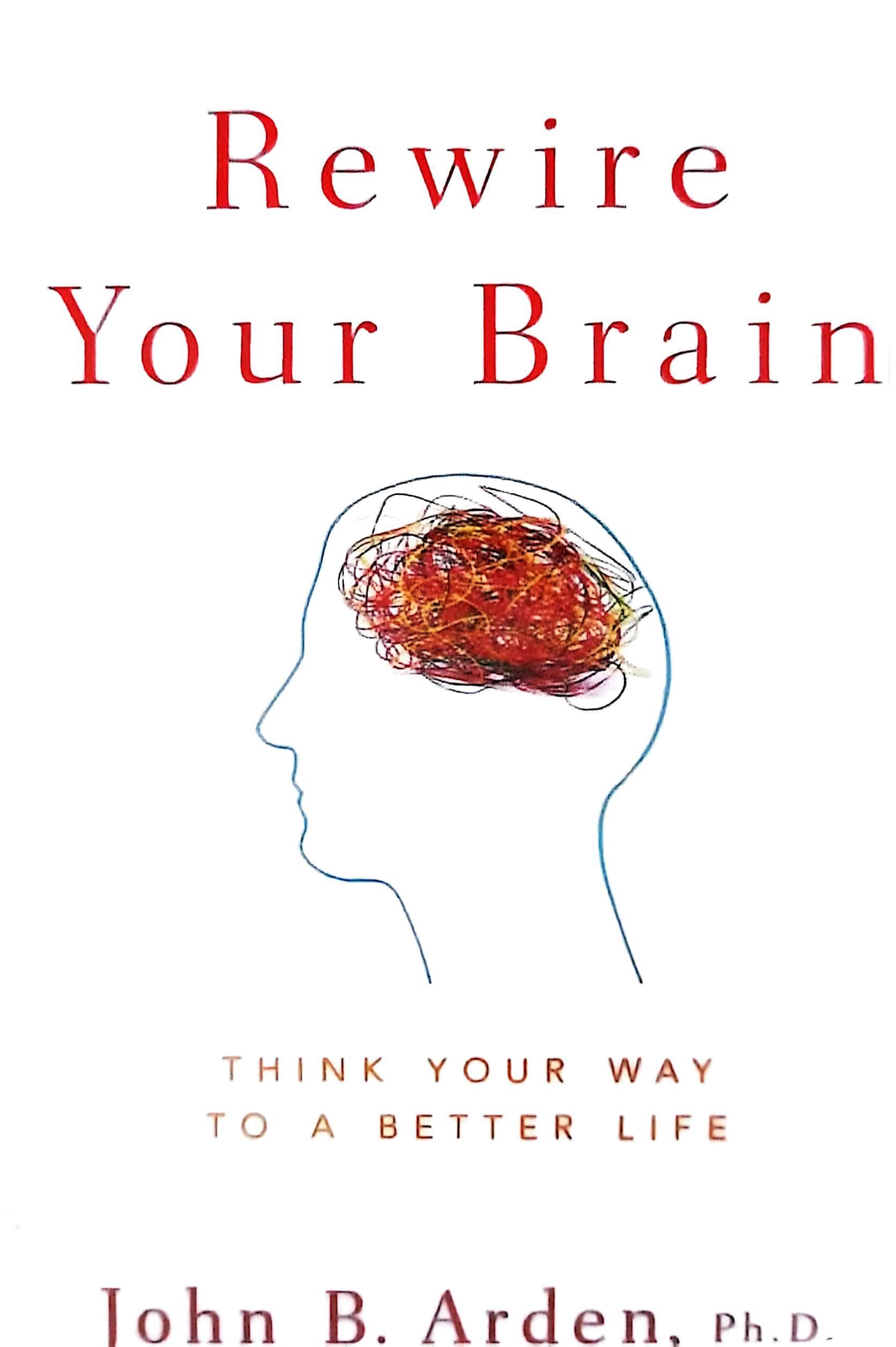 Rewire Your Brain-Think Your Way to a Better Life