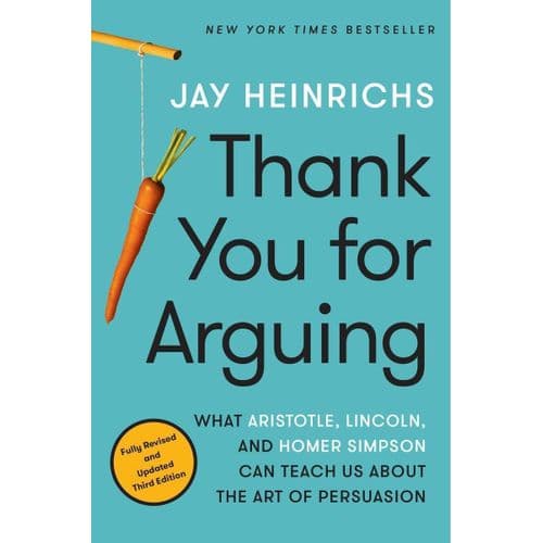 Thank You for Arguing, Fourth Edition (Revised and Updated): What Aristotle, Lincoln, and Homer Simpson Can Teach Us About the Art of Persuasion